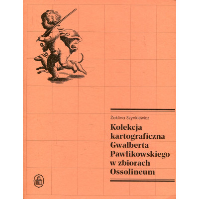 Kolekcja kartograficzna Gwalberta Pawlikowskiego w zbiorach Ossolineum