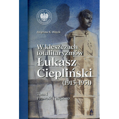 W kleszczach totalitaryzmów. Łukasz Ciepliński (1913-1951) Tom 1