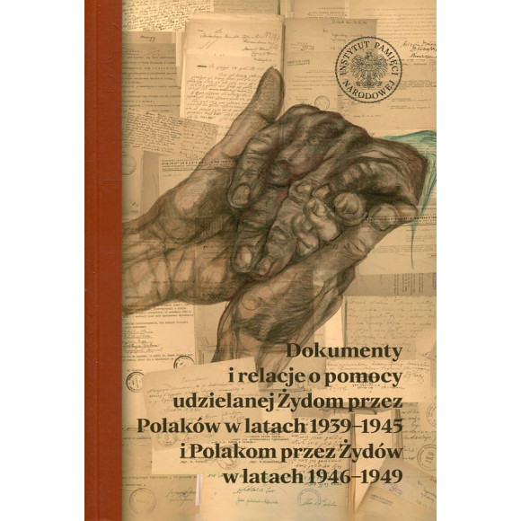 Dokumenty i relacje o pomocy udzielanej Żydom przez Polaków w latach 1939-1945 i Polakom przez Żydów w latach 1946-1949