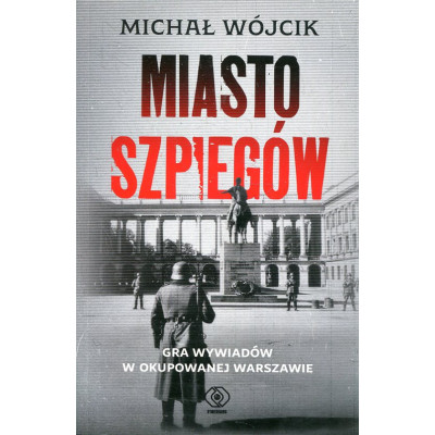 Miasto szpiegów. Gra wywiadów w okupowanej Warszawie