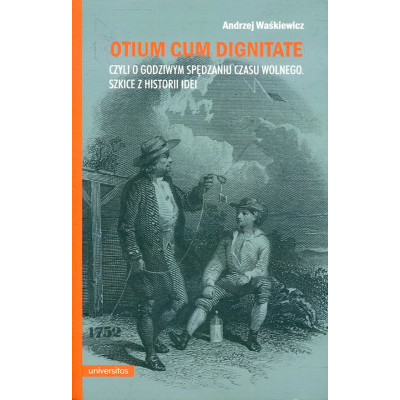 Otium cum dignitate, czyli o godziwym spędzaniu czasu wolnego