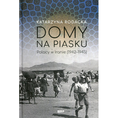 Domy na piasku. Polacy w Iranie (1942-1945)