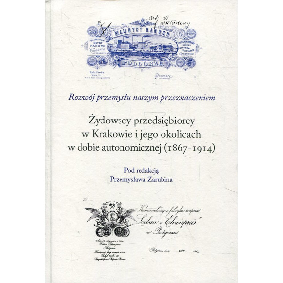 Żydowscy przedsiębiorcy w Krakowie i jego okolicach w dobie autonomicznej (1867-1914)