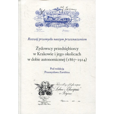 Żydowscy przedsiębiorcy w Krakowie i jego okolicach w dobie autonomicznej (1867-1914)