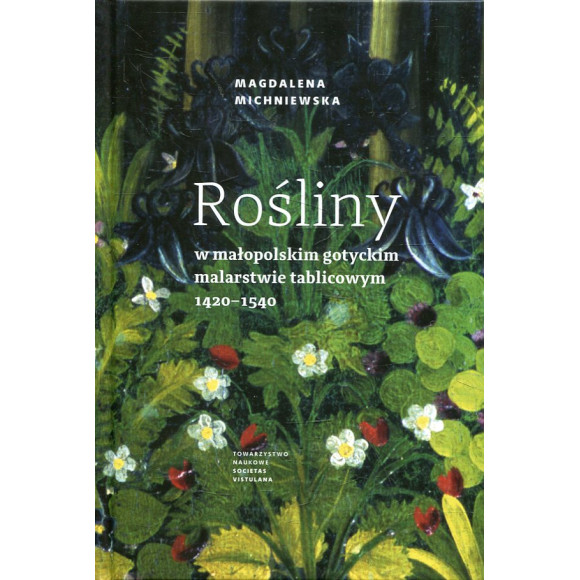 Rośliny w małopolskim gotyckim malarstwie tablicowym 1420-1540