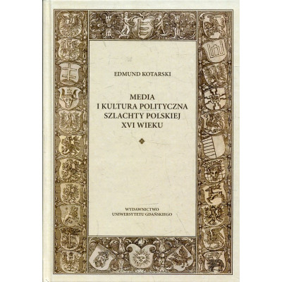 Media i kultura polityczna szlachty polskiej XVI wieku