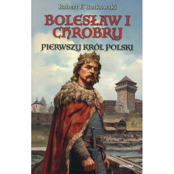 Bolesław I Chrobry. Pierwszy król Polski