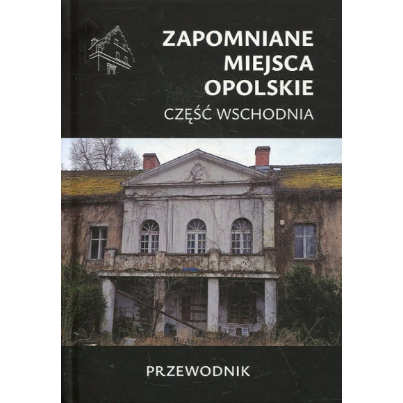Zapomniane miejsca Opolskie część wschodnia