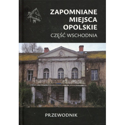 Zapomniane miejsca Opolskie część wschodnia