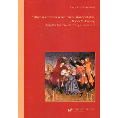 Szkice o zbrodni w kulturze staropolskiej (XV-XVII)
