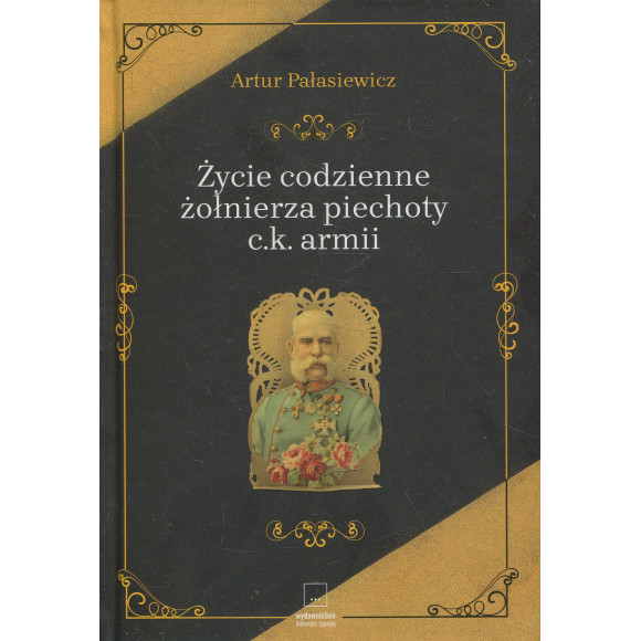 Życie codzienne żołnierza piechoty c.k. armii