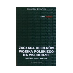 Zagłada oficerów Wojska Polskiego na wschodzie wrzesień 1939 - maj 1940
