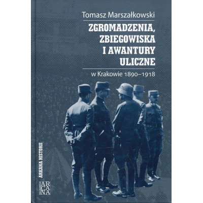 Zgromadzenia, zbiegowiska i awantury uliczne w Krakowie 1890-1918