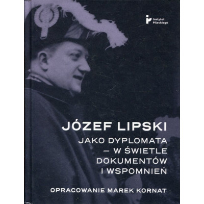 Józef Lipski jako dyplomata - w świetle dokumentów i wspomnień