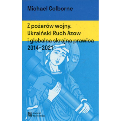 Z pożarów wojny. Ukraiński Ruch Azow i globalna skrajna prawica 2014-2021