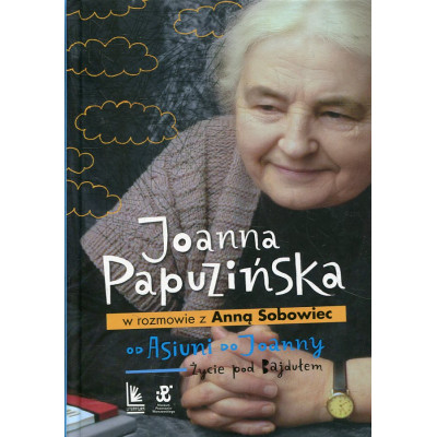 Od Asiuni do Joanny. Joanna Papuzińska w rozmowie z Anną Sobowiec