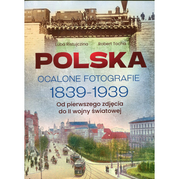 Polska. Ocalone fotografie 1839-1939.