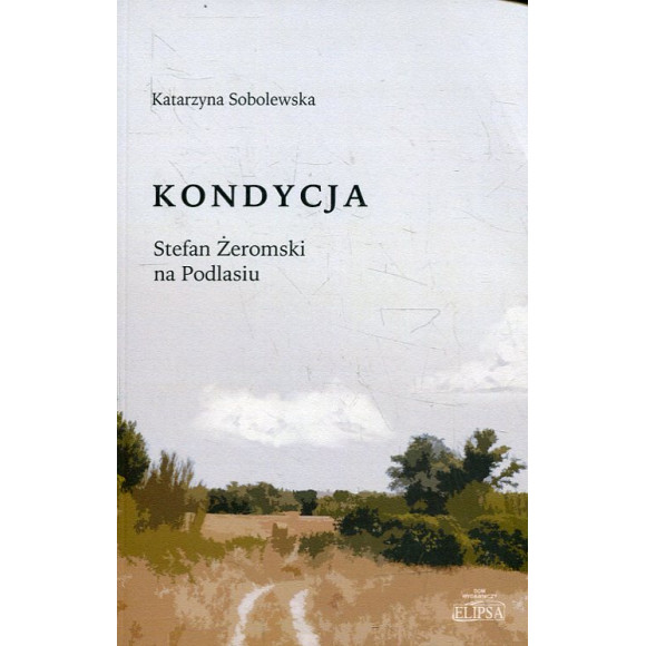 Kondycja. Stefan Żeromski na Podlasiu
