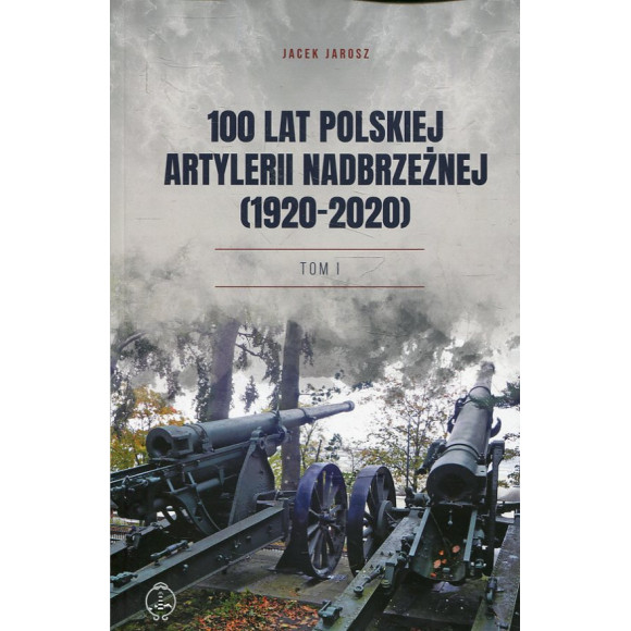 100 lat polskiej artylerii nadbrzeżnej (1920-2020). Tom I