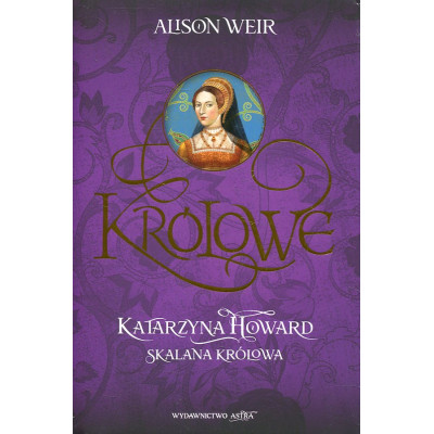 Katarzyna Howard. Skalana królowa