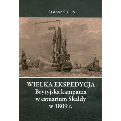 Wielka Ekspedycja. Brytyjska kampania w estuarium Skaldy w 1809 r.,