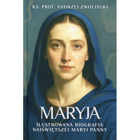 Maryja. Ilustrowana biografia Najświętszej Maryi Panny