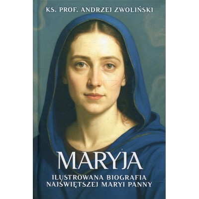 Maryja. Ilustrowana biografia Najświętszej Maryi Panny