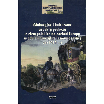 Edukacyjne i kulturowe aspekty podróży z ziem polskich na zachód Europy w dobie nowożytnej i nowoczesnej (do 1939 r.)