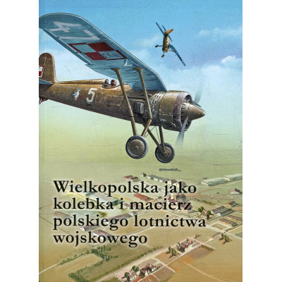 Wielkopolska jako kolebka i macierz polskiego lotnictwa wojskowego