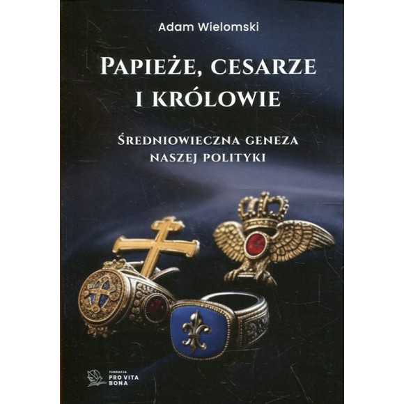 Papieże, cesarze i królowie. Średniowieczna geneza naszej polityki