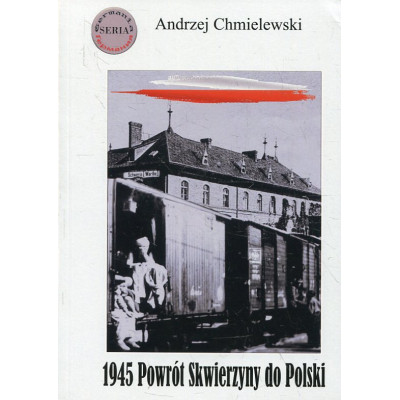 1945. Powrót Skwierzyny do Polski