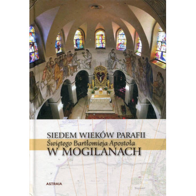 Siedem wieków Parafii św. Bartłomieja w Mogilanach