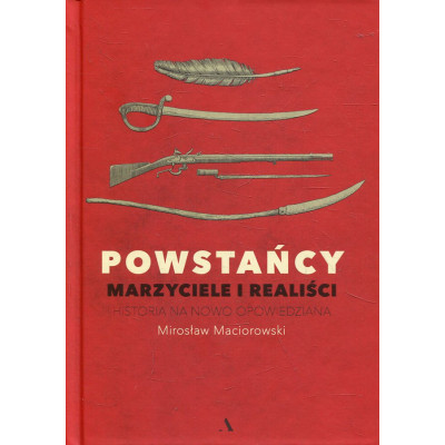 Powstańcy. Marzyciele i realiści.