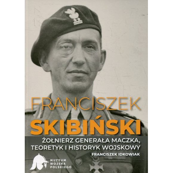 Franciszek Skibiński - żołnierz generała Maczka, teoretyk i historyk wojskowy