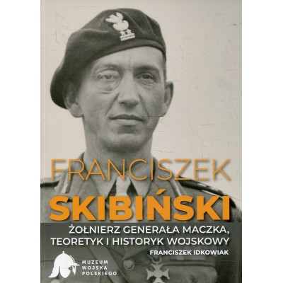 Franciszek Skibiński - żołnierz generała Maczka, teoretyk i historyk wojskowy