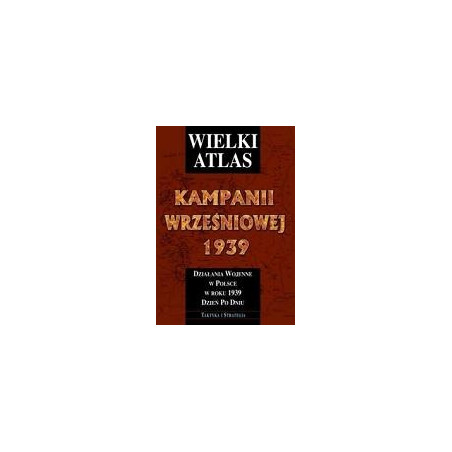 Wielki atlas kampanii wrześniowej 1939 roku, t.1