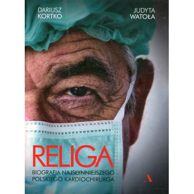 Religa. Biografia najsłynniejszego polskiego kardiochirurga
