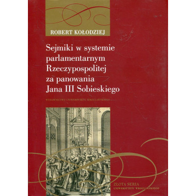 Sejmiki w systemie parlamentarnym Rzeczypospolitej za panowania Jana III Sobieskiego