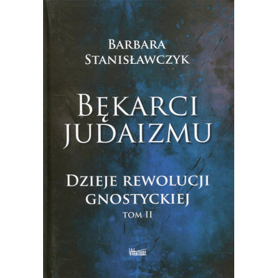 Bękarci Judaizmu. Dzieje rewolucji gnostyckiej Tom II