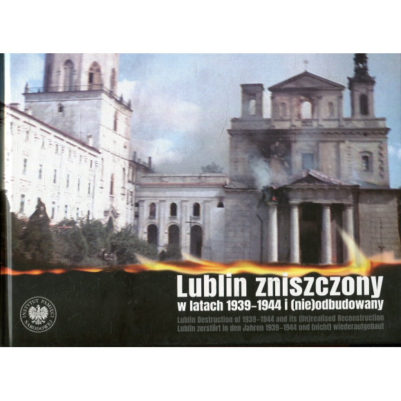 Lublin zniszczony w latach 1939-1944 i (nie)odbudowany