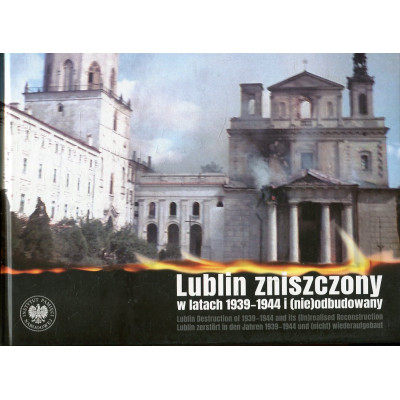 Lublin zniszczony w latach 1939-1944 i (nie)odbudowany