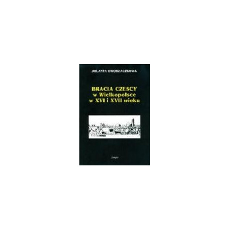 Bracia czescy w Wielkopolsce w XVI i XVII wieku