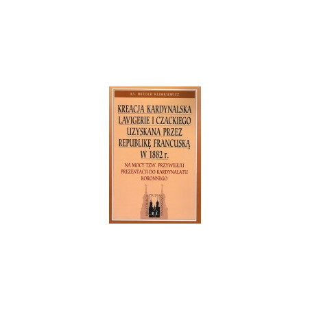 Kreacja kardynalska Lavigerie i Czackiego uzyskana przez Rebublikę Francuską w 1882 roku.