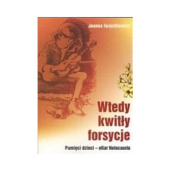 Wtedy kwitły forsycje. Pamięci dzieci - ofiar Holocaustu