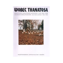 Wobec Thanatosa. Galicyjskie cmentarze wojenne z lat 1914-1918