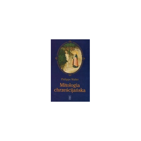 Mitologia chrześcijańska. Święta, rytuały i mity średniowiecza