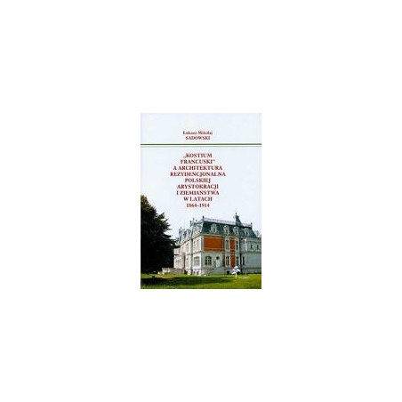 Kostium francuski a architektura rezydencjonalna polskiej arystokracji i ziemiaństwa w latach 1864-1914