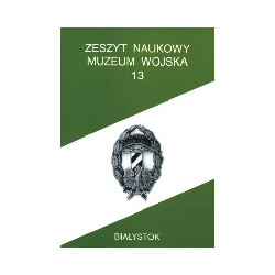 Zeszyt Naukowy Muzeum Wojska w Białymstoku, T. 13, 2000