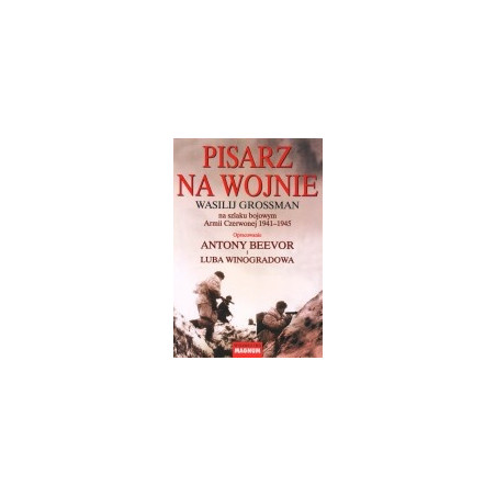 Pisarz na wojnie. Wasilij Grossman na szlaku bojowym Armii Czerwonej 1941-1945.