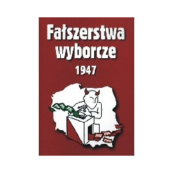 Fałszerstwa wyborcze 1947. Tom I
